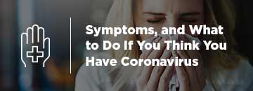 Symptoms, and What to Do If You Think You Have Coronavirus